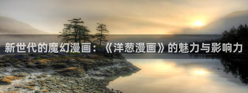 虫虫漫画imomoe官：新世代的魔幻漫画：《洋葱漫画》的魅力与影响力